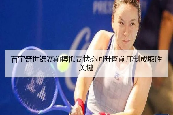 石宇奇世锦赛前模拟赛状态回升网前压制成取胜关键